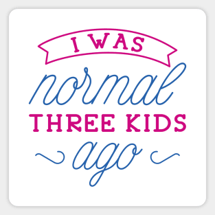 I Was Normal Three Kids Ago Magnet